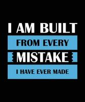 I AM BUILT FROM EVERY MISTAKE I HAVE EVER MADE. T-SHIRT DESIGN. PRINT TEMPLATE.TYPOGRAPHY VECTOR ILLUSTRATION.