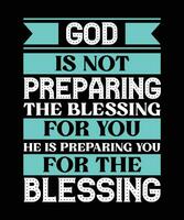 GOD IS NOT PREPARING THE BLESSING FOR YOU HE IS PREPARING YOU FOR THE BLESSING. T-SHIRT DESIGN. PRINT TEMPLATE.TYPOGRAPHY VECTOR ILLUSTRATION.