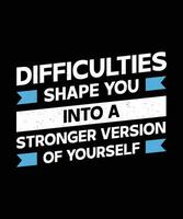 DIFFICULTIES SHAPE YOU INTO A STRONGER VERSION OF YOURSELF. T-SHIRT DESIGN. PRINT TEMPLATE.TYPOGRAPHY VECTOR ILLUSTRATION.