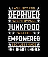 I WILL NOT FEEL DEPRIVED WHEN I BYPASS   JUNKFOOD I WILL FEEL EMPOWERED BECAUSE I MADE THE RIGHT CHOICE. T-SHIRT DESIGN. PRINT TEMPLATE.TYPOGRAPHY VECTOR ILLUSTRATION.