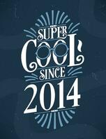 Super Cool since 2014. 2014 Birthday Typography Tshirt Design. vector