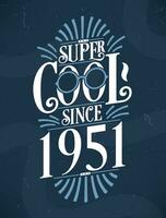 súper frio ya que 1951. 1951 cumpleaños tipografía camiseta diseño. vector