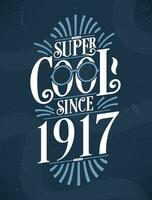 Super Cool since 1917. 1917 Birthday Typography Tshirt Design. vector