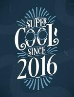 Super Cool since 2016. 2016 Birthday Typography Tshirt Design. vector