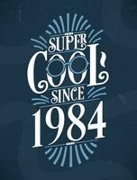 Super Cool since 1984. 1984 Birthday Typography Tshirt Design. vector