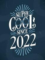 Super Cool since 2022. 2022 Birthday Typography Tshirt Design. vector