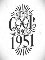 Super Cool since 1951. Born in 1951 Typography Birthday Lettering Design. vector