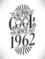 Super Cool since 1962. Born in 1962 Typography Birthday Lettering Design. vector