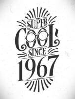 Super Cool since 1967. Born in 1967 Typography Birthday Lettering Design. vector