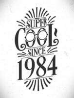 Super Cool since 1984. Born in 1984 Typography Birthday Lettering Design. vector