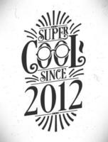 Super Cool since 2012. Born in 2012 Typography Birthday Lettering Design. vector