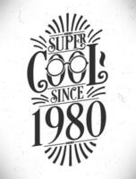 Super Cool since 1980. Born in 1980 Typography Birthday Lettering Design. vector