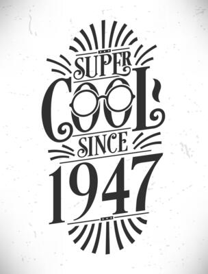 Super Cool since 1947. Born in 1947 Typography Birthday Lettering Design.