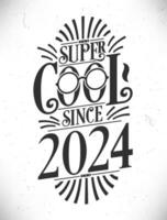 Super Cool since 2024. Born in 2024 Typography Birthday Lettering Design. vector