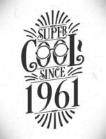 Super Cool since 1961. Born in 1961 Typography Birthday Lettering Design. vector