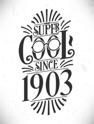 Super Cool since 1903. Born in 1903 Typography Birthday Lettering Design.