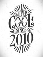 Super Cool since 2010. Born in 2010 Typography Birthday Lettering Design. vector