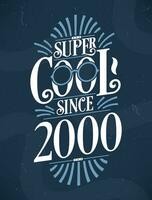 Super Cool since 2000. 2000 Birthday Typography Tshirt Design. vector