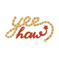 Handwritten exclamation Yeehaw with cowboy rope. Simple lettering with Yee haw quote in western and wild west theme. Hand drawn retro vector design for poster, t-shirt print, aesthetic party