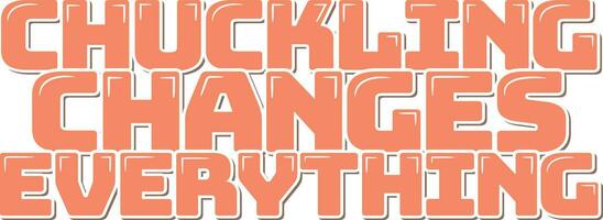 Chuckling Changes Everything Lettering Vector Design