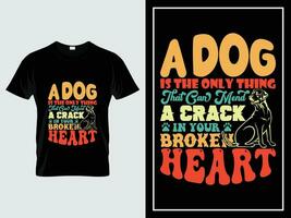 Dog typography t shirt design, A dog is the only thing that can mend a crack in your broken heart vector