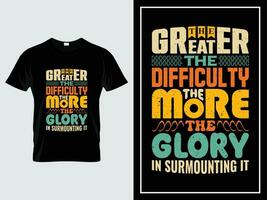 Vintage typography t-shirt design, The greater the difficulty, the more the glory in surmounting it vector