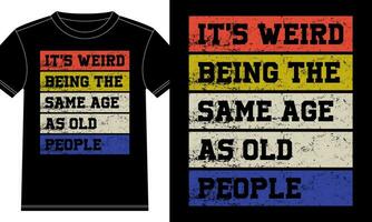 It's weird being the same age as old people Tshirt Design vector