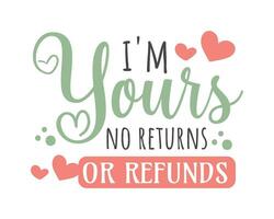 I Am Yours No Returns or Refunds Typography vector design