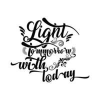 LIGHT TOMMORROW WITH LODAY,      CREATIVE TYPOGRAPHY T SHIRT DESIGN vector