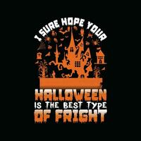 I SURE HOPE YOUR HALLOWEEN IS THE BEST TYPE OF FRIGHT, CREATIVE HALLOWEEN T SHIRT DESIGN vector