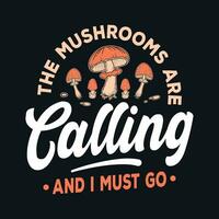 The mushrooms are calling  and I must go - Mushroom quotes design, t-shirt, vector, poster vector