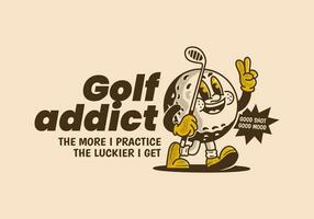 golf adicto. el más yo práctica, el más suerte yo conseguir. mascota personaje ilustración de golf pelota participación un golf palo vector