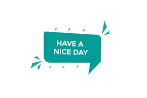 new have a nice day modern, website, click button, level, sign, speech, bubble  banner, vector