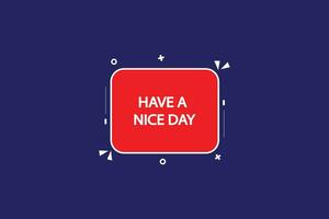 new have a nice day modern, website, click button, level, sign, speech, bubble  banner, vector