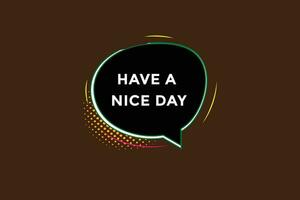 new have a nice day modern, website, click button, level, sign, speech, bubble  banner, vector