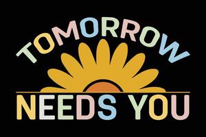 Tomorrow Needs You T-Shirt Design vector