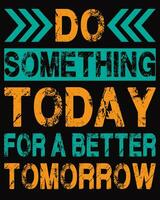 Do something today for a better tomorrow t shirt design vector