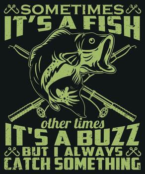 Sometimes it is a fish other times it is a buzz but i always catch something vector