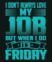 I do not always love my job but when i do it is friday vector