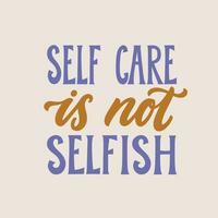 Self care is not selfish. Hand written lettering quote. Mental health motivational phrase. MInimalistic modern typographic slogan. Depression awareness. vector