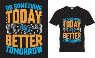 Typography vector t-shirt design. do something today for a better tomorrow