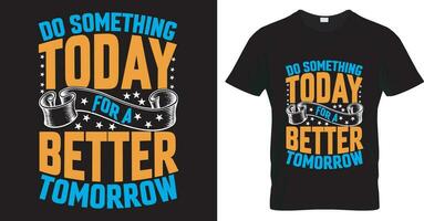 Typography vector t-shirt design. do something today for a better tomorrow