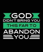 GOD DIDN'T BRING YOU THIS FAR TO ABANDON YOU. T-SHIRT DESIGN. PRINT TEMPLATE.TYPOGRAPHY VECTOR ILLUSTRATION.