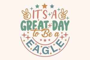 It's a Great Day to Be a Eagle EPS t-shirt Design vector