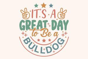 It's a Great Day to Be a Bulldog EPS t-shirt Design vector