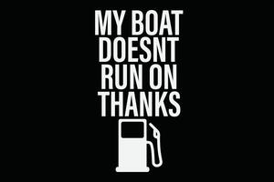 My Boat Doesn't Run on Thanks Funny T-Shirt Design vector