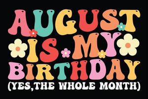 August is my Birthday Yes, The Whole Month Retro Groovy Wavy Funny Birthday T-Shirt Design vector