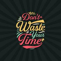 Do not waste your time motivational quote typography t shirt design on black background. Custom typography design in retro style. Lettering vector illustration.