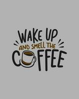 Wake up and smell the coffee. Typography quote about coffee for coffee shop, restaurant. and cafe. Printable design for t-shirt, wall decoration, poster and greeting card. vector