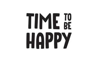 Time to be happy. Inspirational quote. Motivational phrase for decoration or printing. vector